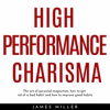 High_Performance_Charisma__The_Art_of_Personal_Magnetism__How_to_Get_Rid_of_a_Bad_Habit_and_How_to_I